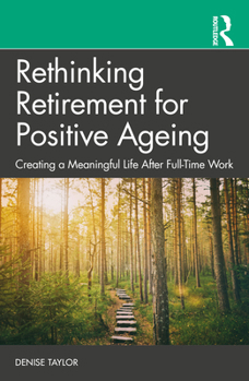 Paperback Rethinking Retirement for Positive Ageing: Creating a Meaningful Life After Full-Time Work Book