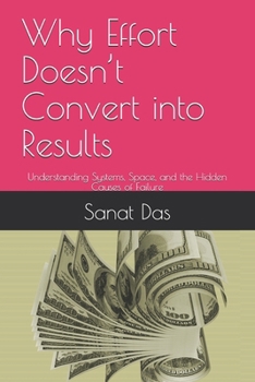 Paperback Why Effort Doesn't Convert into Results: Understanding Systems, Space, and the Hidden Causes of Failure Book