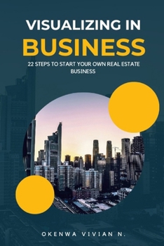 Paperback Visualizing in business: 22 steps to take to start your own real estate business Book