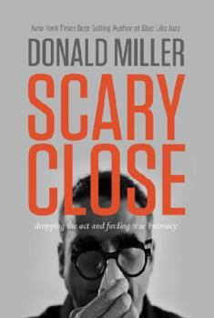 Hardcover Scary Close: Dropping the Act and Finding True Intimacy Book