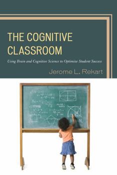 Paperback The Cognitive Classroom: Using Brain and Cognitive Science to Optimize Student Success Book