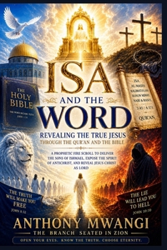 ISA AND THE WORD: Revealing the True Jesus through the Qur’an and the Bible: A Prophetic Fire Scroll to Deliver the Sons of Ishmael, Expose the Spirit of Antichrist, and Reveal Jesus Christ as Lord