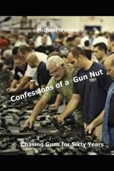 Paperback Confessions of a Gun Nut: Chasing Guns for Sixty Years Book