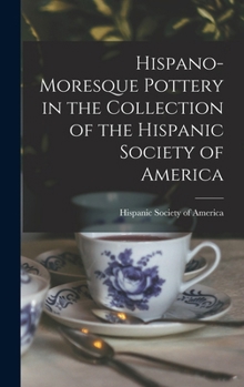 Hardcover Hispano-Moresque Pottery in the Collection of the Hispanic Society of America Book