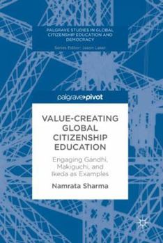 Hardcover Value-Creating Global Citizenship Education: Engaging Gandhi, Makiguchi, and Ikeda as Examples Book