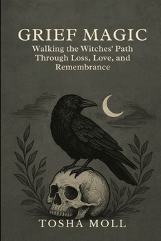 Paperback Grief Magic: Walking the Witches' Path Through Loss, Love, and Remembrance Book