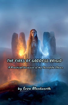 The Fires of Goddess Brigid: A Practical Grimoire of the Threefold Flame