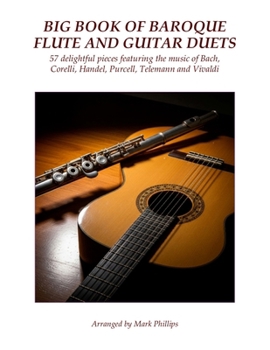 Big Book of Baroque Flute and Guitar Duets: 57 Delightful Pieces Featuring the Music of Bach, Corelli, Handel, Purcell, Telemann and Vivaldi