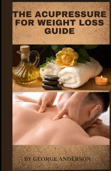 THE ACUPRESSURE FOR WEIGHT LOSS GUIDE: Natural remedy guide for weight loss