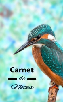 CARNET DE NOTES: Martin-pêcheur - Carnet De Notes Lignés - 110 pages  - Format 5 x 8 pouces (12,7 x 20,32 cm) - Couverture Souple et Glossy   - Idée ... Cadeau Original Et Pratique. (French Edition)