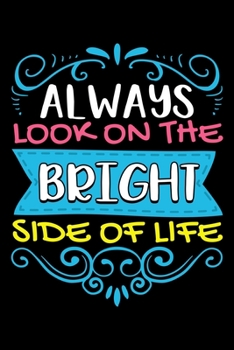 Always Look On The Bright Side Of Life: Optimistic Positivity Blank Composition Notebook for Journaling & Writing (120 Lined Pages, 6" x 9")