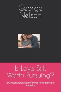 Is Love Still Worth Pursuing?: a Critical Exploration of Modern Romance in America B0CM6DJVN1 Book Cover
