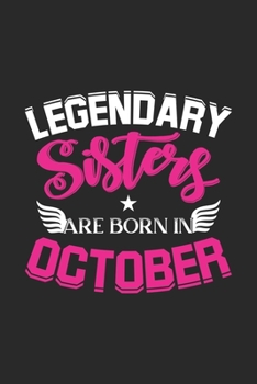 Legendary Sisters Are Born In October: Lined Sisters Journal Notebook Diary as Birthday, Appreciation, Welcome, Farewell, Thank You, ... gifts. A Special and Perfect Sisters Birthday Gift