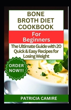 Paperback Bone Broth Diet Cookbook for Beginners: The Ultimate Guide with 20 Quick & Easy Recipes for Losing Weight Book