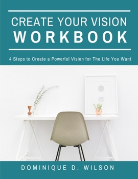 Paperback Create Your Vision Workbook: 4 Steps To Create a Powerful Vision for The Life You Want Book