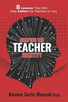 Paperback Shaping the Teacher Identity: 8 Lessons That Will Help Define the Teacher in You Book