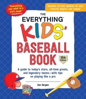 Paperback The Everything Kids' Baseball Book: A Guide to Today's Stars, All-Time Greats, and Legendary Teams--With Tips on Playing Like a Pro Book