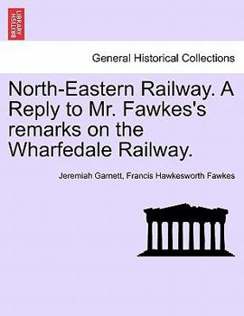 North-Eastern Railway. A Reply to Mr. Fawkes's remarks on the Wharfedale Railway.