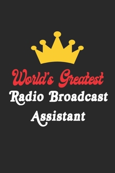 World's Greatest Radio Broadcast Assistant Notebook - Funny Radio Broadcast Assistant Journal Gift: Future Radio Broadcast Assistant Student Lined ... 120 Pages, 6x9, Soft Cover, Matte Finish