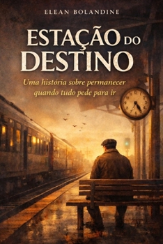Estação do Destino: Uma história sobre permanecer, quando tudo pede para ir. (Portuguese Edition)