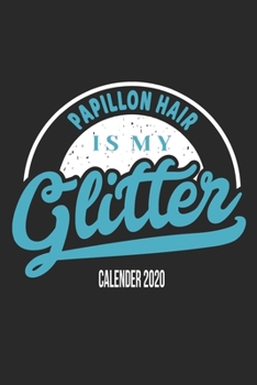 Papillon Hair Is My Glitter Calender 2020: Funny Cool Papillon Calender 2020 | Monthly & Weekly Planner  - 6x9 - 128 Pages. Cute Gift For All Dog ... New Pet Owners, Enthusiasts, Fans And Lovers