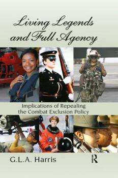 Hardcover Living Legends and Full Agency: Implications of Repealing the Combat Exclusion Policy Book