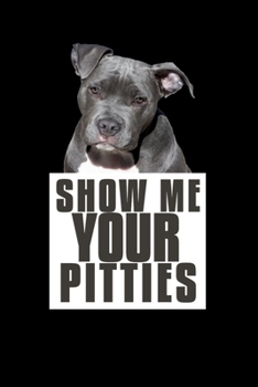 Show Me Your Pitties: 110 Page, Wide Ruled 6” x 9” Blank Lined Journal