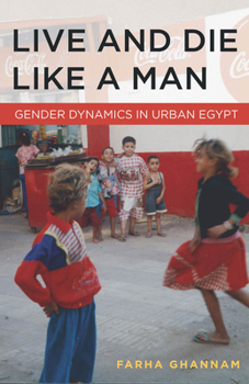 Paperback Live and Die Like a Man: Gender Dynamics in Urban Egypt Book