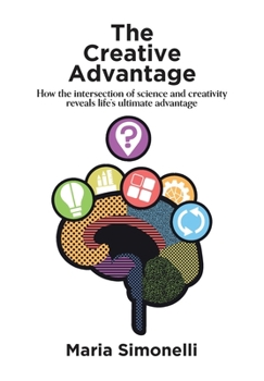 Paperback The Creative Advantage: How the intersection of science and creativity reveal life's ultimate advantage Book