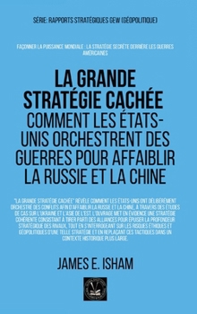 La grande stratégie cachée: Comment les États-Unis orchestrent des guerres pour affaiblir la Russie et la Chine (Géopolitique) (French Edition)