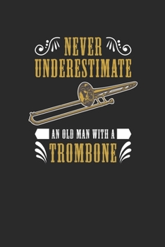 Paperback Never Underestimate An Old Man With A Trombone: Never Underestimate Notebook, Blank Lined (6" x 9" - 120 pages) Musical Instruments Themed Notebook fo Book