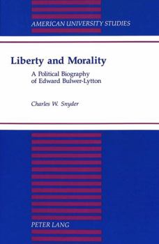 Hardcover Liberty and Morality: A Political Biography of Edward Bulwer-Lytton Book
