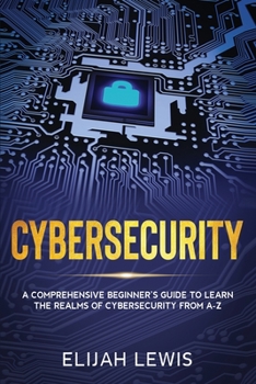 Paperback Cybersecurity: A Comprehensive Beginner's Guide to learn the Realms of Cybersecurity from A-Z Book