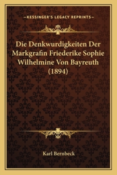 Die Denkwurdigkeiten Der Markgrafin Friederike Sophie Wilhelmine Von Bayreuth (1894)