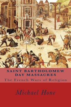 Paperback Saint Bartholomew Day Massacres: The French Wars of Religion Book