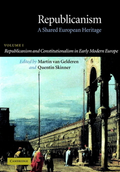 Republicanism: Volume 1, Republicanism and Constitutionalism in Early Modern Europe: A Shared European Heritage