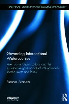 Hardcover Governing International Watercourses: River Basin Organizations and the Sustainable Governance of Internationally Shared Rivers and Lakes Book