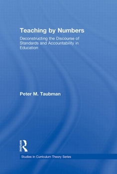 Hardcover Teaching by Numbers: Deconstructing the Discourse of Standards and Accountability in Education Book