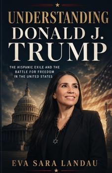 Understanding Donald J. Trump: The Hispanic Exile and the Battle For Freedom in the United States