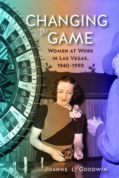 Paperback Changing the Game: Women at Work in Las Vegas, 1940 to 1990 Book