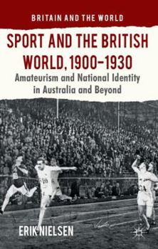Hardcover Sport and the British World, 1900-1930: Amateurism and National Identity in Australasia and Beyond Book