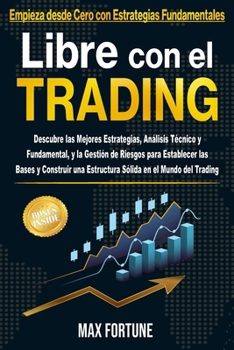 Libre con el Trading: Descubre las Mejores Estrategias, Análisis Técnico y Fundamental, y la Gestión de Riesgos para Establecer las Bases y Construir ... en el Mundo del Trading (Spanish Edition)