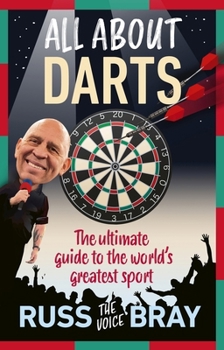 All about Darts: The Ultimate Guide to the World's Greatest Sport