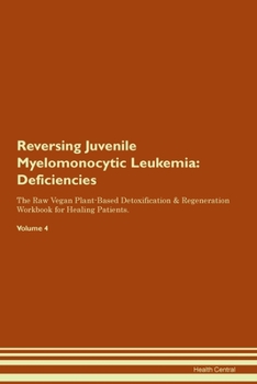 Paperback Reversing Juvenile Myelomonocytic Leukemia: Deficiencies The Raw Vegan Plant-Based Detoxification & Regeneration Workbook for Healing Patients. Volume Book