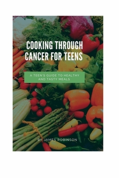 Paperback Cooking through cancer for teens: A Teen's Guide to Healthy and Tasty Meals Book