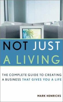 Hardcover Not Just a Living: The Complete Guide to Creating a Business That Gives You a Life Book