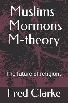 Muslims Mormons M-theory: The future of religions? (1)