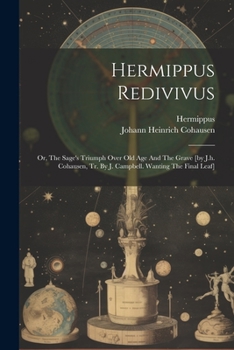 Paperback Hermippus Redivivus: Or, The Sage's Triumph Over Old Age And The Grave [by J.h. Cohausen, Tr. By J. Campbell. Wanting The Final Leaf] Book