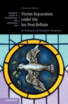 Victim Reparation Under the Ius Post Bellum: An Historical and Normative Perspective - Book  of the Cambridge Studies in International and Comparative Law