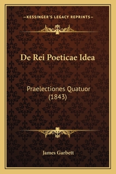De Rei Poetic� Ide� Pr�lectiones Quatuor [by J. Garbett]....